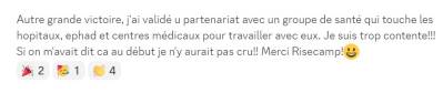 J'ai signé un partenariat avec un grand groupe <...> si on m'avait dit ça au début je n'y aurait pas cru !!! merci Risecamp !